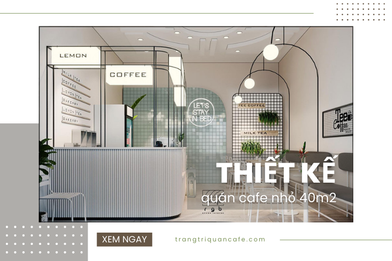 Top 35 Mẫu Thiết Kế Quán Cafe Nhỏ 40m2 ấn Tượng Nhất Năm 2023